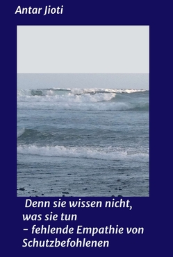 Denn sie wissen nicht, was sie tun – fehlende Empathie von Schutzbefohlenen von Jioti,  Antar