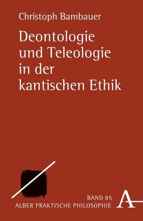 Deontologie und Teleologie in der kantischen Ethik von Bambauer,  Christoph