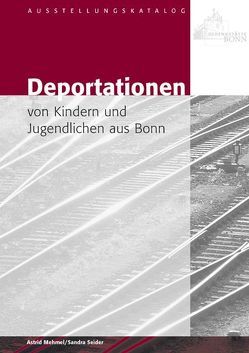 Deportationen von Kindern und Jugendlichen aus Bonn von Mehmel,  Astrid, Seider,  Sandra