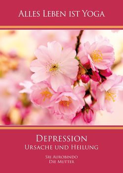 Depression – Ursache und Heilung von Aurobindo,  Sri, Mutter,  Die (d.i. Mira Alfassa)