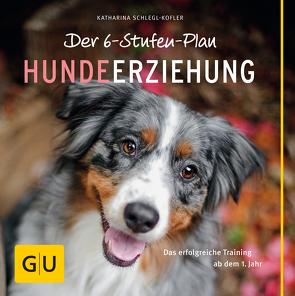 Der 6-Stufen-Plan Hundeerziehung von Schlegl-Kofler,  Katharina