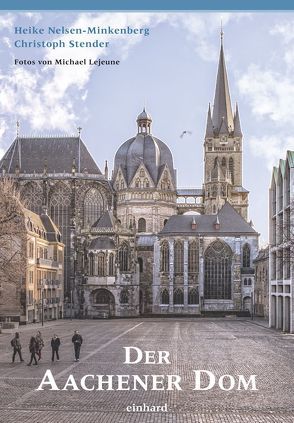 Der Aachener Dom von Lejeune,  Michael, Nelsen-Minkenberg,  Heike, Stender,  Christoph