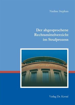 Der abgesprochene Rechtsmittelverzicht im Strafprozess von Stephan,  Nadine