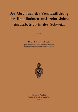 Der Abschluss der Verstaatlichung der Hauptbahnen und zehn Jahre Staatsbetrieb in der Schweiz von Weissenbach,  Placid