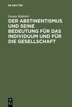 Der Abstinentismus und seine Bedeutung für das Individuum und für die Gesellschaft von Kabrhel,  Gustav