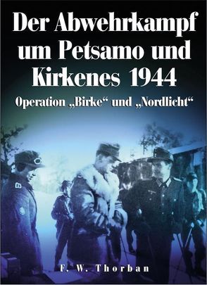 Der Abwehrkampf um Petsamo und Kirkenes 1944 von Thorban,  F W