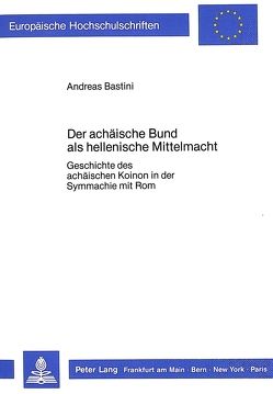 Der achäische Bund als hellenische Mittelmacht von Bastini,  Andreas