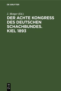 Der Achte Kongress des Deutschen Schachbundes. Kiel 1893 von Metger,  J.