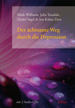 Der achtsame Weg durch die Depression von Kabat-Zinn,  Jon, Segal,  Zindel, Teasdale,  John, Weber,  Dr. Ute, Wehner,  Bettina, Williams,  Mark