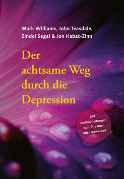 Der achtsame Weg durch die Depression von Kabat-Zinn,  Jon, Segal,  Zindel, Teasdale,  John, Weber,  Ute, Wehner,  Bettina, Williams,  Mark