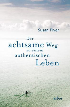 Der achtsame Weg zu einem authentischen Leben von Harpner,  Maria, Piver,  Susan