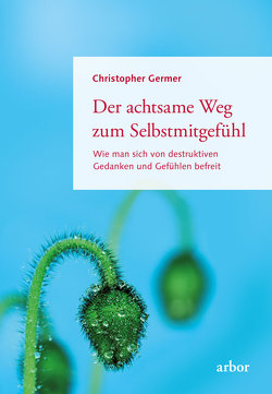 Der achtsame Weg zum Selbstmitgefühl von Bendner,  Christine, Germer,  Christopher, Salzberg,  Sharon