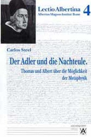 Der Adler und die Nachteule. Thomas und Albert über die Möglichkeiten der Metaphysik von Steel,  Carlos