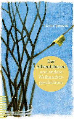 Der Adventsbesen und andere Weihnachtsgeschichten von Koenig,  Käthi, Seiterle,  Christine