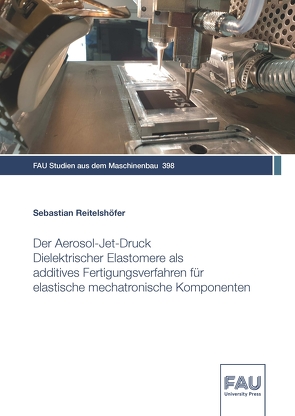 Der Aerosol-Jet-Druck Dielektrischer Elastomere als additives Fertigungsverfahren für elastische mechatronische Komponenten von Reitelshöfer,  Sebastian