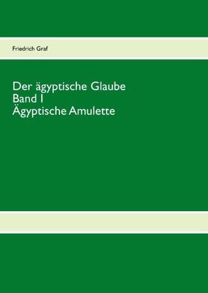Der ägyptische Glaube Band I Ägyptische Amulette von Graf,  Friedrich