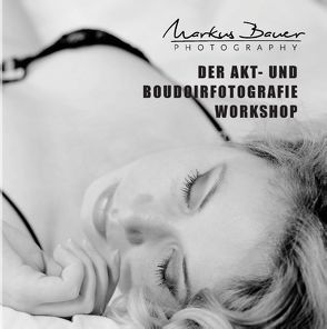 Der Akt- und Boudoirfotografie Workshop von Bauer,  Markus