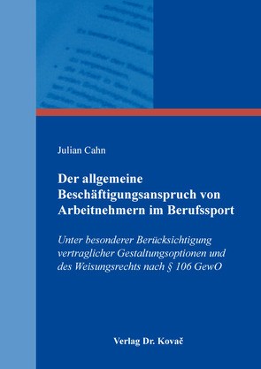 Der allgemeine Beschäftigungsanspruch von Arbeitnehmern im Berufssport von Cahn,  Julian