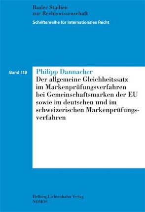 Der allgemeine Gleichheitssatz im Markenprüfungsverfahren bei Gemeinschaftsmarken der EU sowie im deutschen und im schweizerischen Markenprüfungsverfahren von Dannacher,  Philipp J.