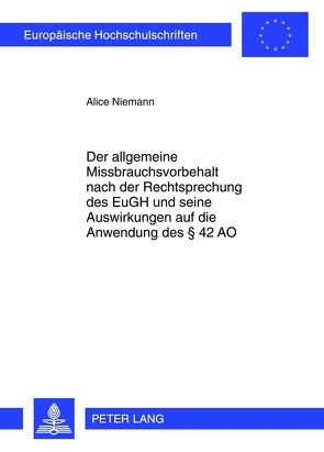 Der allgemeine Missbrauchsvorbehalt nach der Rechtsprechung des EuGH und seine Auswirkungen auf die Anwendung des § 42 AO von Niemann,  Alice