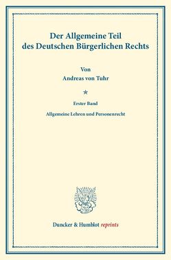 Der Allgemeine Teil des Deutschen Bürgerlichen Rechts. von Binding,  Karl, Tuhr,  Andreas von