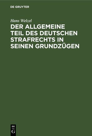 Der Allgemeine Teil des deutschen Strafrechts in seinen Grundzügen von Welzel,  Hans