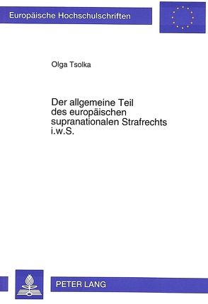 Der allgemeine Teil des europäischen supranationalen Strafrechts i.w.S. von Tsolka,  Olga