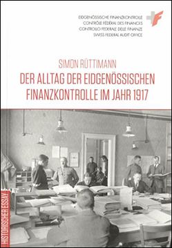 Der Alltag der Eidgenössischen Finanzkontrolle im Jahr 1917 von Rüttimann,  Simon