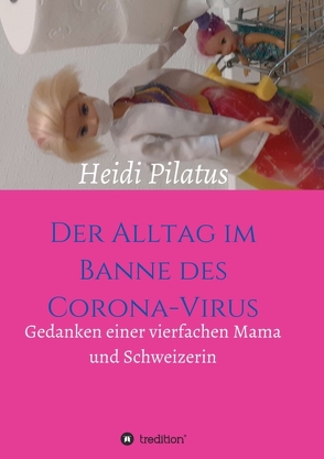 Der Alltag im Banne des Corona-Virus von Pilatus,  Heidi