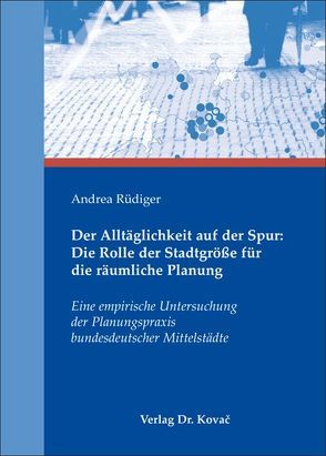 Der Alltäglichkeit auf der Spur: Die Rolle der Stadtgröße für die räumliche Planung von Rüdiger,  Andrea