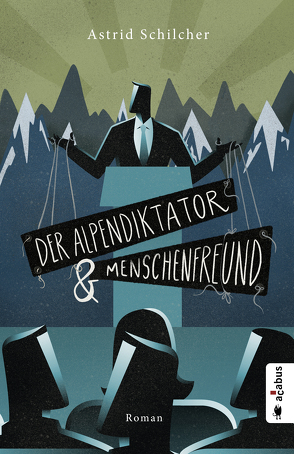 Der Alpendiktator und Menschenfreund von Schilcher,  Astrid