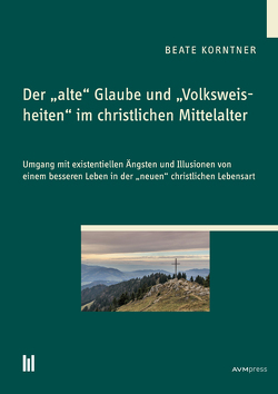 Der „alte“ Glaube und „Volksweisheiten“ im christlichen Mittelalter von Korntner,  Beate