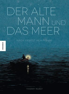 Der alte Mann und das Meer von Hemingway,  Ernest, Kootz,  Anja, Murat,  Thierry