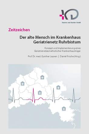 Der alte Mensch im Krankenhaus – Geriatrienetz Ruhrbistum von Albrecht,  Dirk, Frische,  Daniel, Greuel,  Heinrich-Walter, Hüster,  Paul, Lauven,  Gunther, Mohrmann,  Matthias, Overbeck,  Franz Josef, Pohl,  Achim, Reingräber,  Andreas C, Zeller,  Barbara