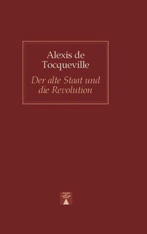 Der alte Staat und die Revolution von Oelckers,  Theodor, Tocqueville,  Alexis de