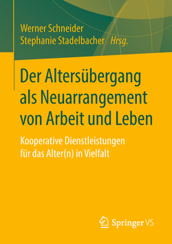 Der Altersübergang als Neuarrangement von Arbeit und Leben von Schneider,  Werner, Stadelbacher,  Stephanie