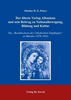 Der älteste Verlag Albaniens und sein Beitrag zu Nationalbewegung, Bildung und Kultur von Peters,  Markus W