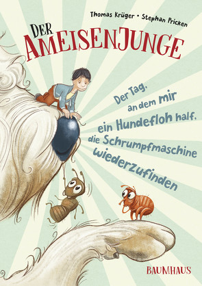 Der Ameisenjunge – Der Tag, an dem mir ein Hundefloh half, die Schrumpfmaschine wiederzufinden von Krueger,  Thomas, Pricken,  Stephan