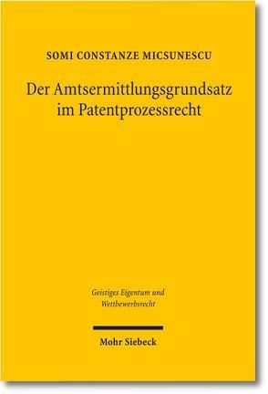 Der Amtsermittlungsgrundsatz im Patentprozessrecht von Micsunescu,  Somi Constanze