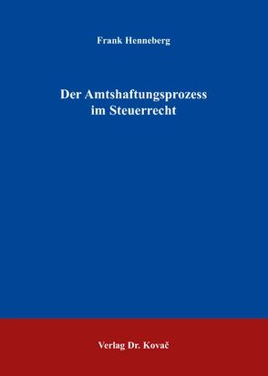 Der Amtshaftungsprozess im Steuerrecht von Henneberg,  Frank