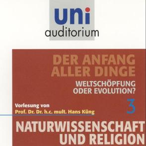 Der Anfang aller Dinge, Teil 3. Weltschöpfung oder Evolution? von Küng,  Hans