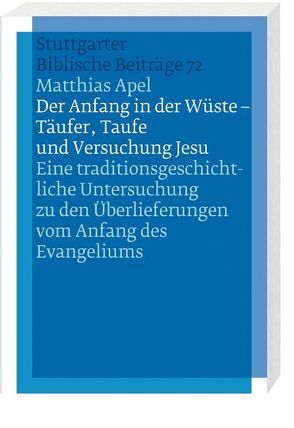 Der Anfang in der Wüste – Täufer, Taufe und Versuchung Jesu von Apel,  Matthias