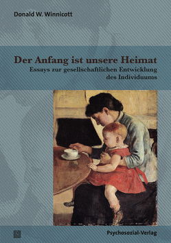 Der Anfang ist unsere Heimat von Davis,  Madeleine, Köstlin,  Irmela, Shepherd,  RAy, Winnicott,  Claire, Winnicott,  Donald W