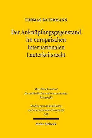 Der Anknüpfungsgegenstand im europäischen Internationalen Lauterkeitsrecht von Bauermann,  Thomas