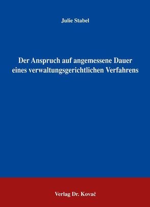 Der Anspruch auf angemessene Dauer eines verwaltungsgerichtlichen Verfahrens von Stabel,  Julie