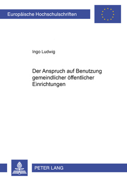 Der Anspruch auf Benutzung gemeindlicher öffentlicher Einrichtungen von Ludwig,  Ingo