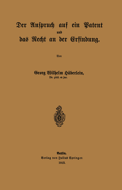 Der Anspruch auf ein Patent und das Recht an der Erfindung von Häberlein,  Georg Wilhelm