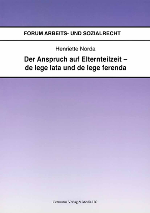 Der Anspruch auf Elternteilzeit – de lege lata und de lege ferenda von Norda,  Henriette