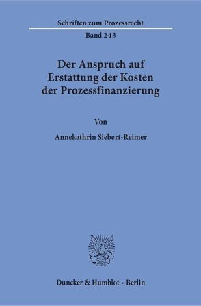 Der Anspruch auf Erstattung der Kosten der Prozessfinanzierung. von Siebert-Reimer,  Annekathrin