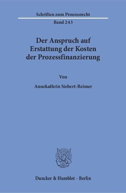 Der Anspruch auf Erstattung der Kosten der Prozessfinanzierung. von Siebert-Reimer,  Annekathrin